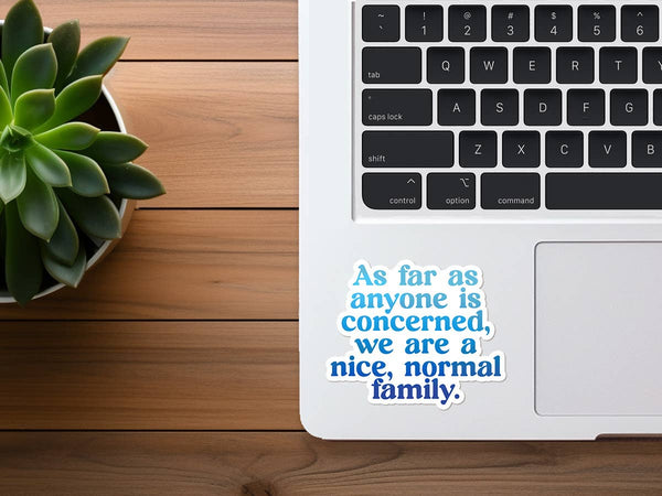 We Are a Nice, Normal Family | Funny Sticker | Waterproof-MODE-Couture-Boutique-Womens-Clothing