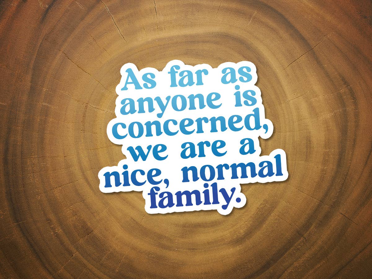 We Are a Nice, Normal Family | Funny Sticker | Waterproof-MODE-Couture-Boutique-Womens-Clothing