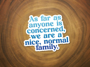 We Are a Nice, Normal Family | Funny Sticker | Waterproof-MODE-Couture-Boutique-Womens-Clothing