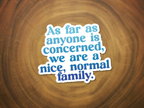 We Are a Nice, Normal Family | Funny Sticker | Waterproof-MODE-Couture-Boutique-Womens-Clothing