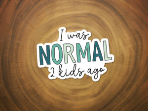 I Was Normal 2 Kids Ago | Funny Sticker | Waterproof Vinyl-MODE-Couture-Boutique-Womens-Clothing