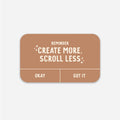 CREATE MORE, SCROLL LESS STICKER-Sticker/Decal-MODE-Couture-Boutique-Womens-Clothing